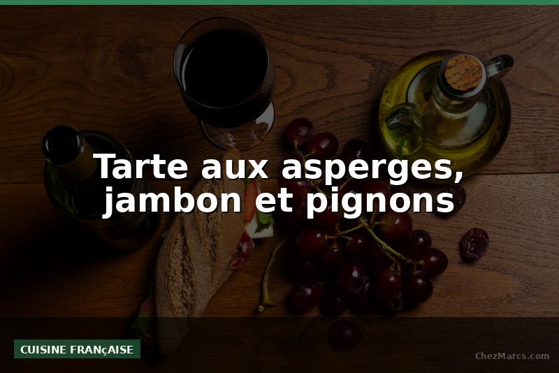 Tarte aux asperges, jambon et pignons