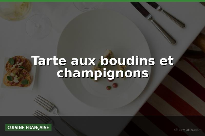 Tarte aux boudins et champignons