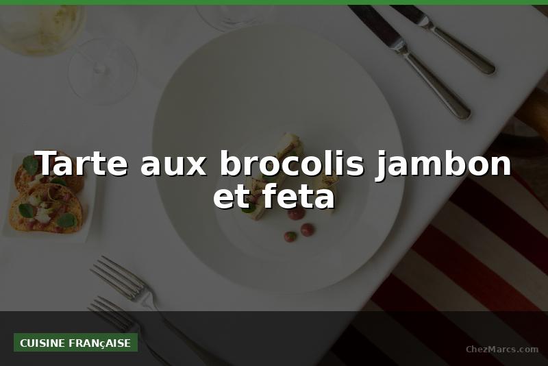 Tarte aux brocolis jambon et feta