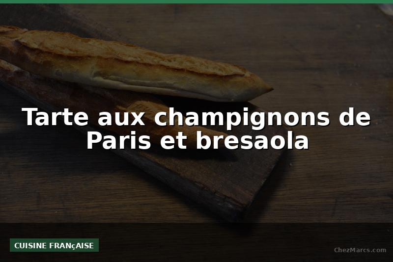 Tarte aux champignons de Paris et bresaola