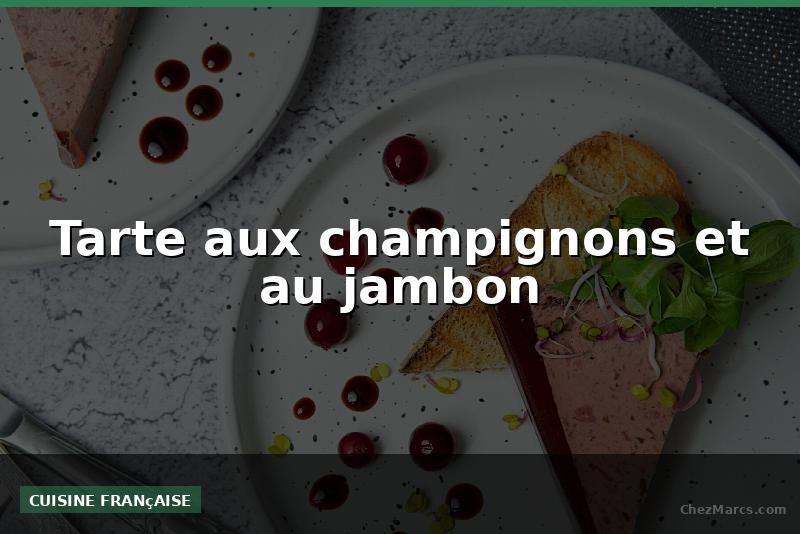 Tarte aux champignons et au jambon