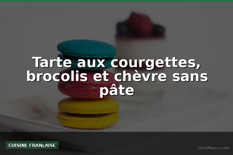Tarte aux courgettes, brocolis et chèvre sans pâte