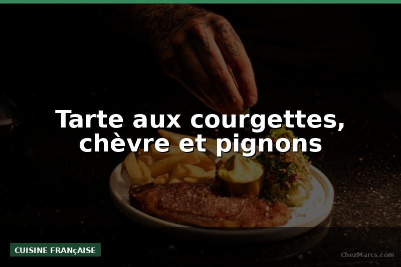 Tarte aux courgettes, chèvre et pignons