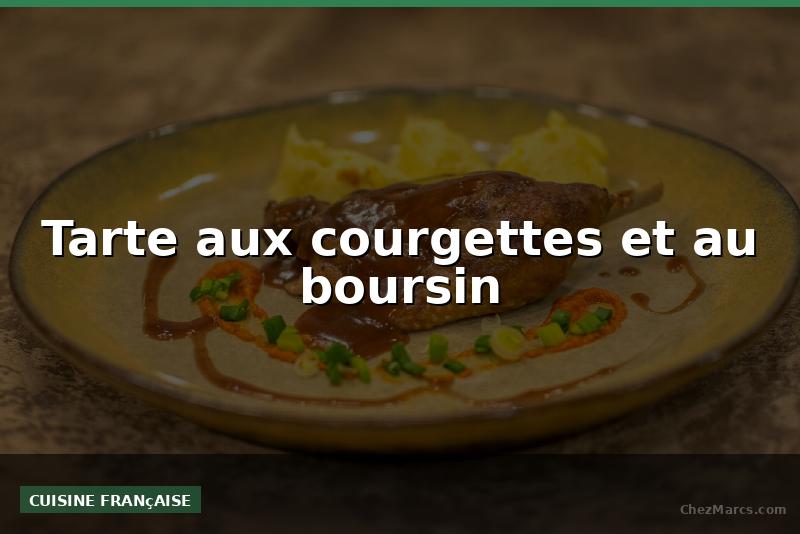 Tarte aux courgettes et au boursin