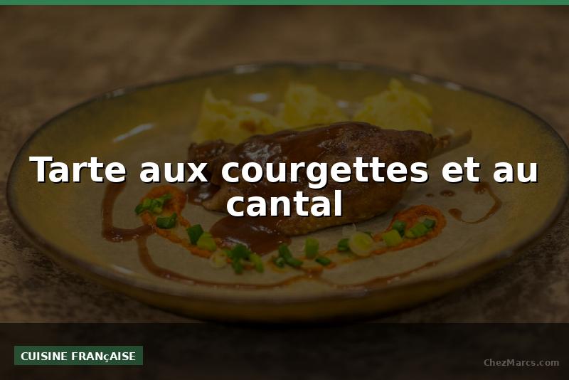 Tarte aux courgettes et au cantal