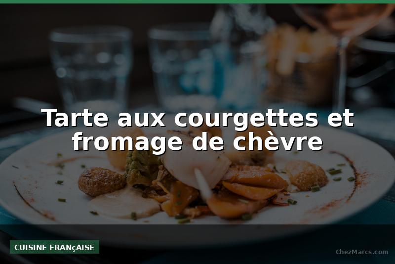 Tarte aux courgettes et fromage de chèvre