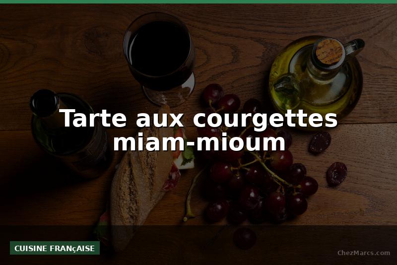 Tarte aux courgettes miam-mioum