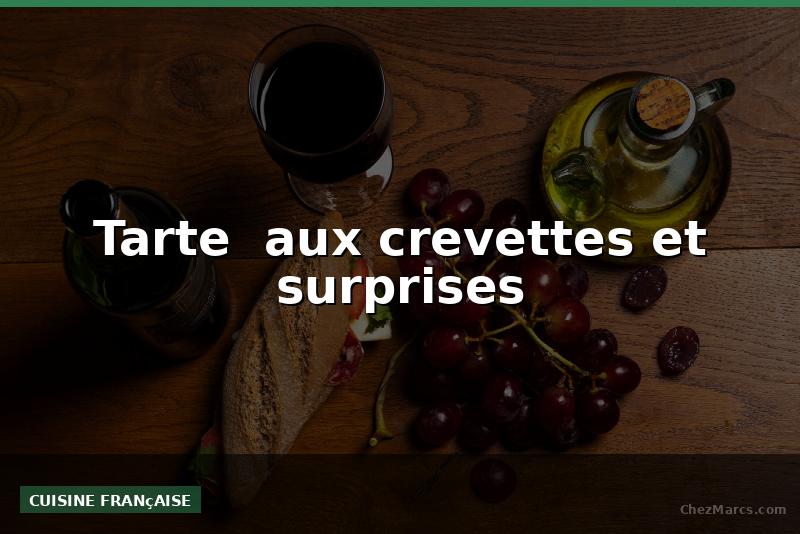 Tarte  aux crevettes et surprises