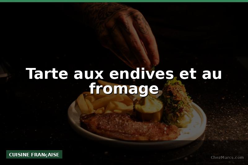 Tarte aux endives et au fromage