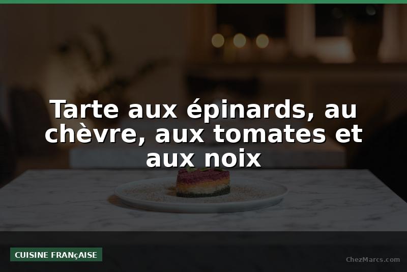 Tarte aux épinards, au chèvre, aux tomates et aux noix