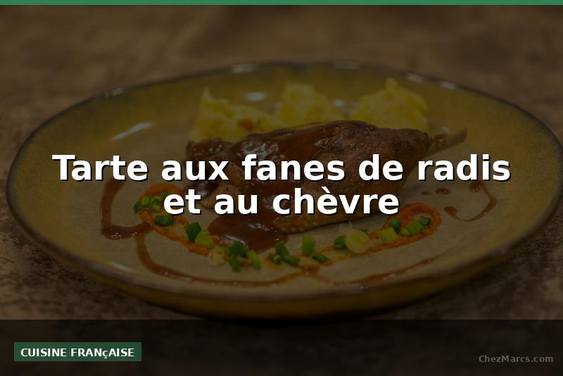Tarte aux fanes de radis et au chèvre