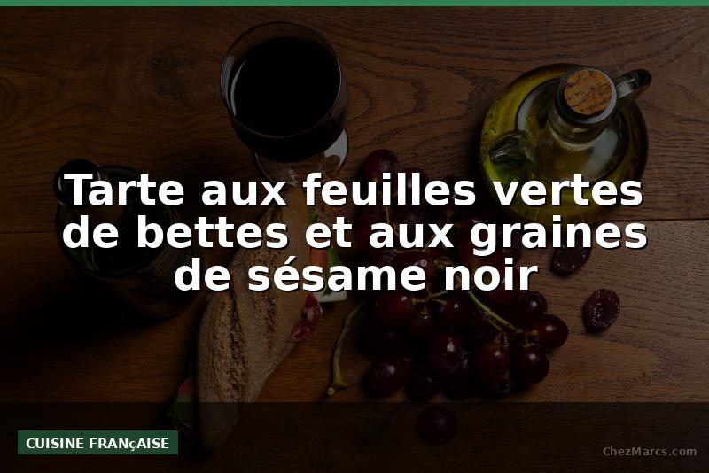 Tarte aux feuilles vertes de bettes et aux graines de sésame noir