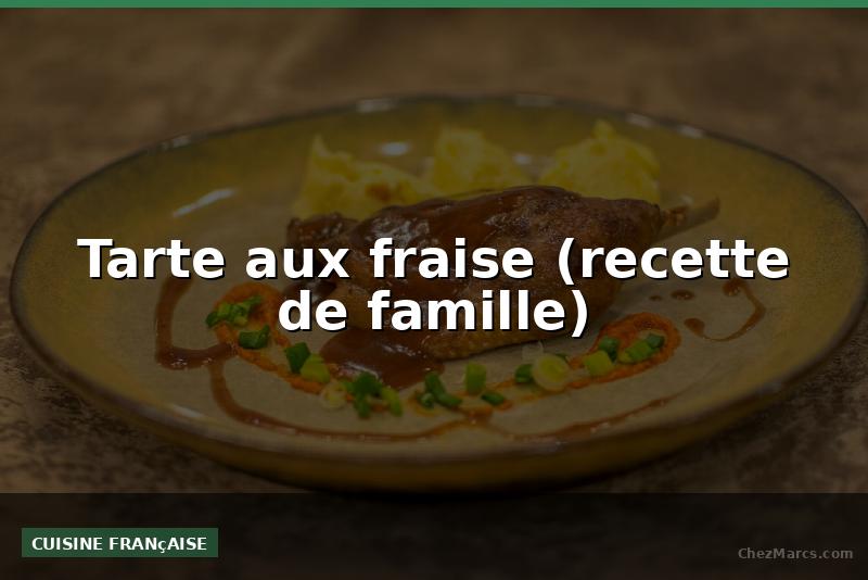 Tarte aux fraise (recette de famille)