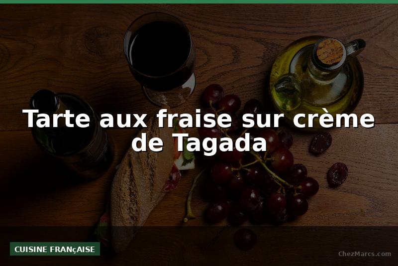 Tarte aux fraise sur crème de Tagada