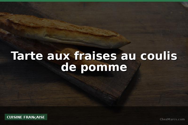Tarte aux fraises au coulis de pomme