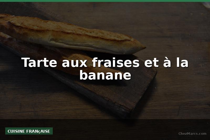 Tarte aux fraises et à la banane