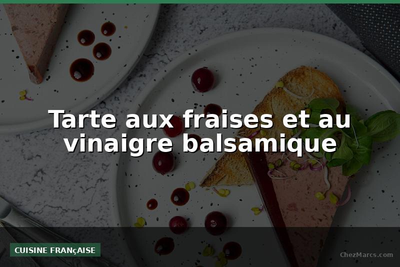 Tarte aux fraises et au vinaigre balsamique