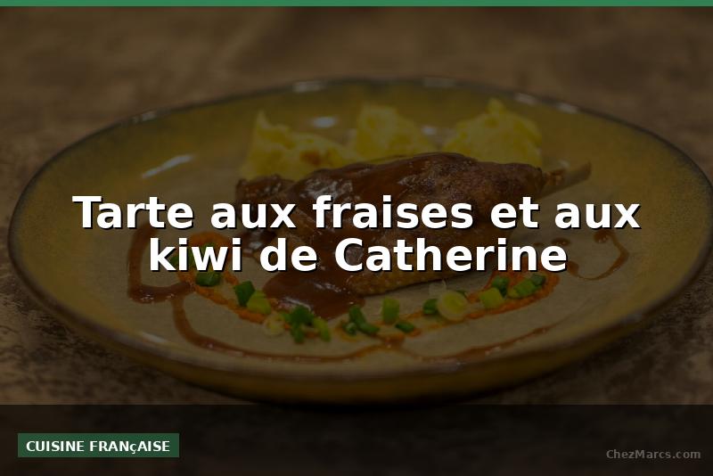 Tarte aux fraises et aux kiwi de Catherine