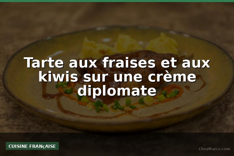 Tarte aux fraises et aux kiwis sur une crème diplomate
