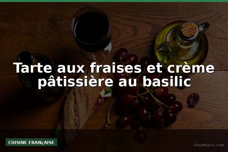 Tarte aux fraises et crème pâtissière au basilic
