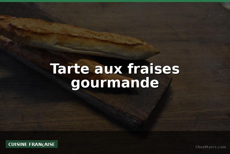 Tarte aux fraises gourmande