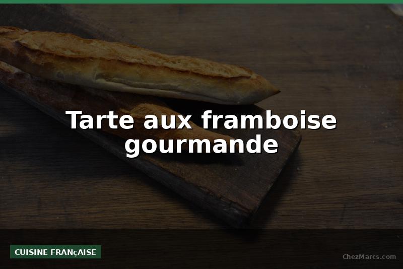 Tarte aux framboise gourmande