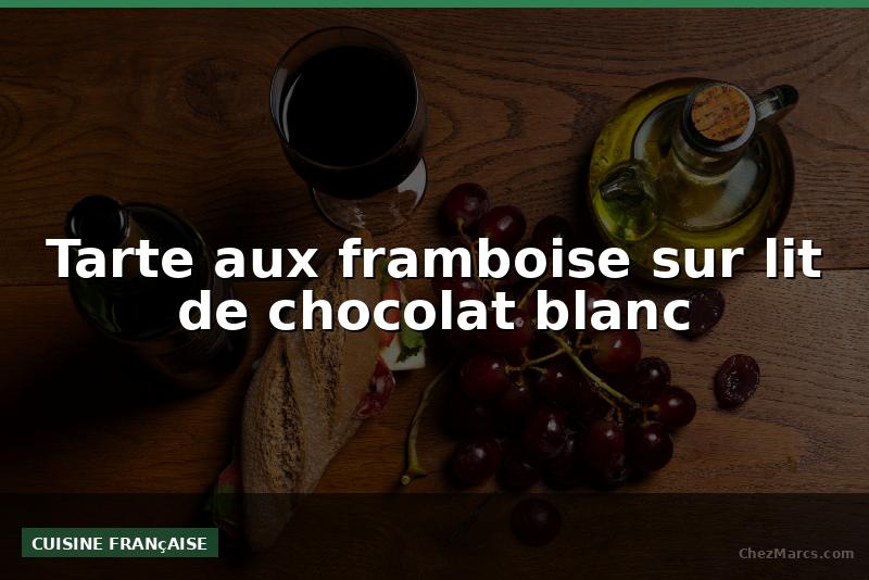 Tarte aux framboise sur lit de chocolat blanc
