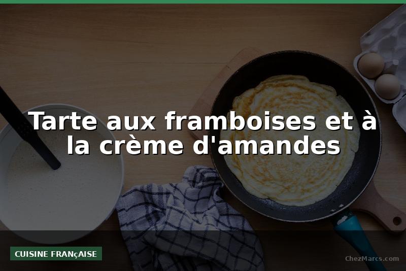 Tarte aux framboises et à la crème d'amandes