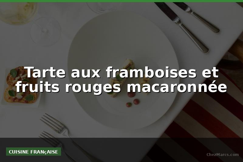 Tarte aux framboises et fruits rouges macaronnée