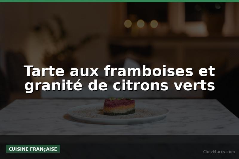 Tarte aux framboises et granité de citrons verts