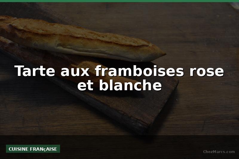 Tarte aux framboises rose et blanche