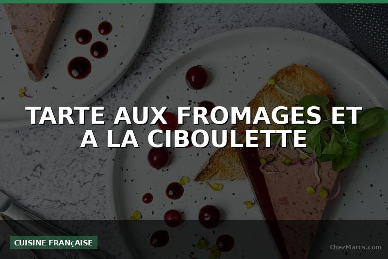 TARTE AUX FROMAGES ET A LA CIBOULETTE