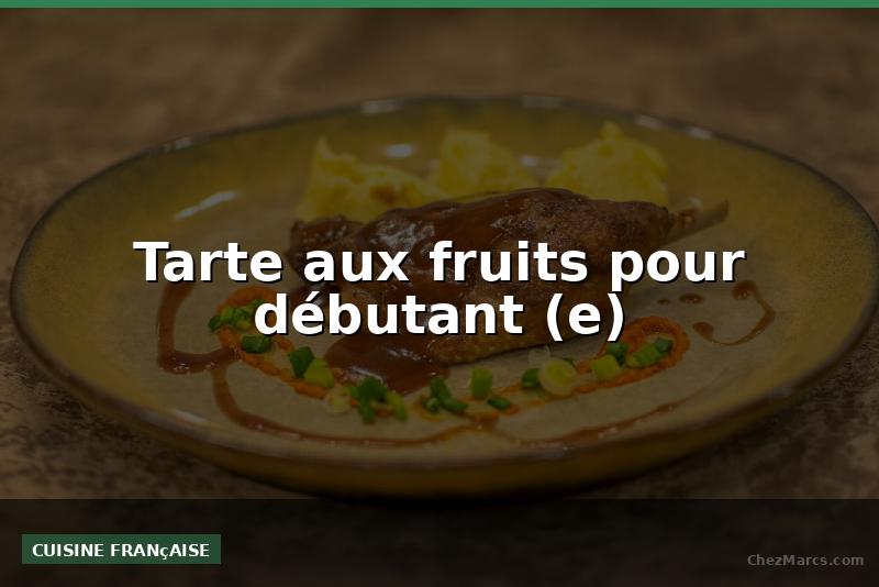 Tarte aux fruits pour débutant (e)