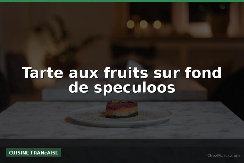 Tarte aux fruits sur fond de speculoos