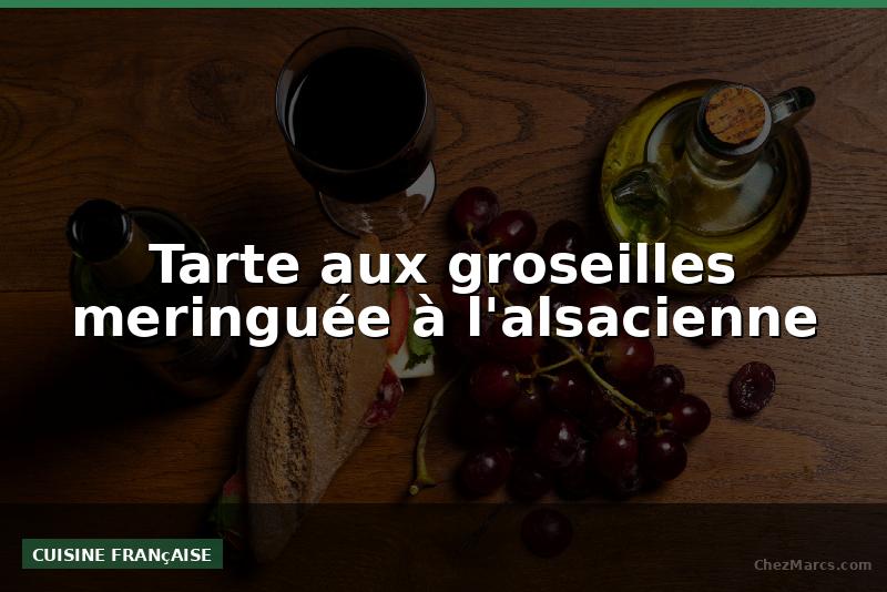 Tarte aux groseilles meringuée à l'alsacienne