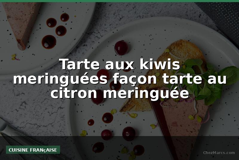 Tarte aux kiwis meringuées façon tarte au citron meringuée