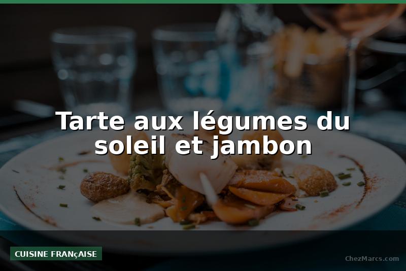 Tarte aux légumes du soleil et jambon