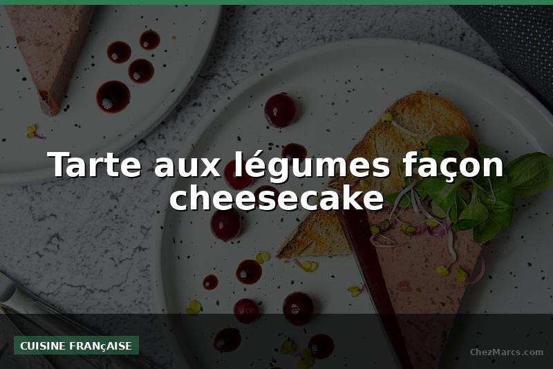 Tarte aux légumes façon cheesecake