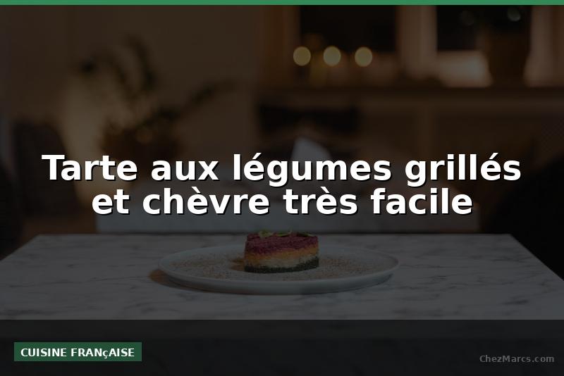 Tarte aux légumes grillés et chèvre très facile