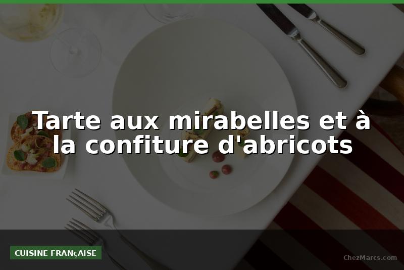 Tarte aux mirabelles et à la confiture d'abricots