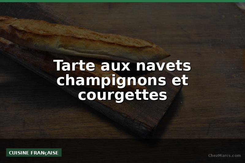 Tarte aux navets champignons et courgettes