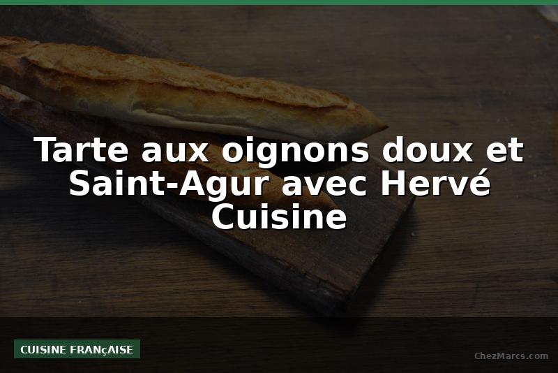 Tarte aux oignons doux et Saint-Agur avec Hervé Cuisine