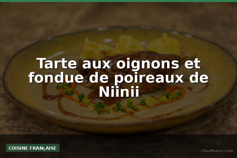 Tarte aux oignons et fondue de poireaux de Niinii