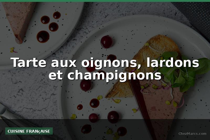 Tarte aux oignons, lardons et champignons