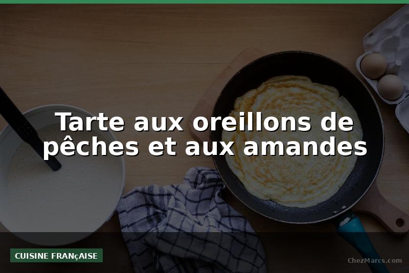 Tarte aux oreillons de pêches et aux amandes