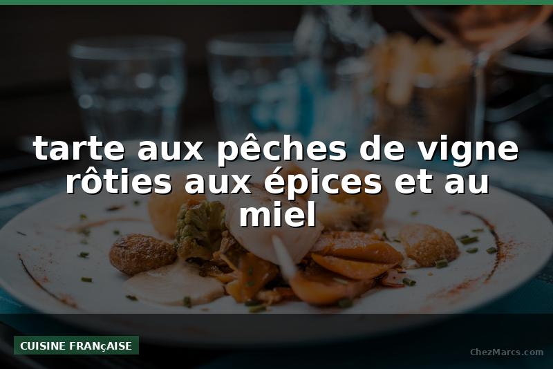 tarte aux pêches de vigne rôties aux épices et au miel