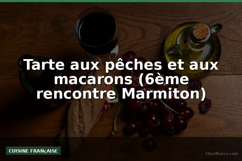 Tarte aux pêches et aux macarons (6ème rencontre Marmiton)