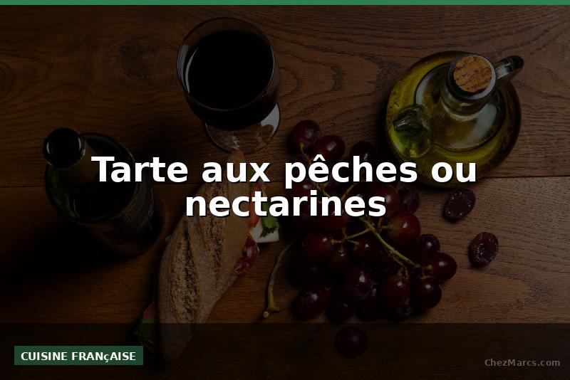 Tarte aux pêches ou nectarines
