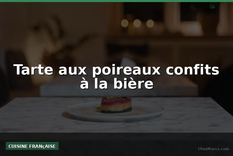Tarte aux poireaux confits à la bière
