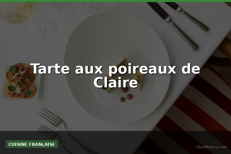Tarte aux poireaux de Claire